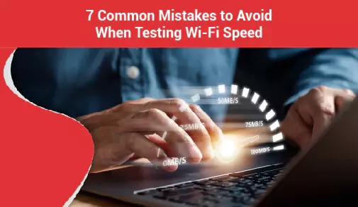 7 Common Mistakes to Avoid When Testing Wifi Speed