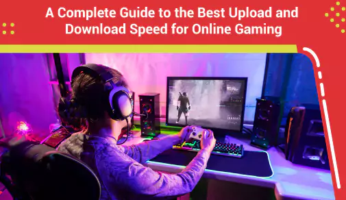 Guide to the Best Upload and Download Speed for PC Online Gaming
