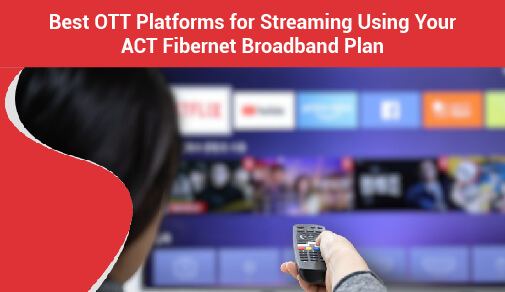 Best OTT Platforms for Streaming Using Your ACT Fibernet Broadband Plan