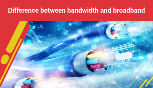 What is the Difference between bandwidth and broadband?