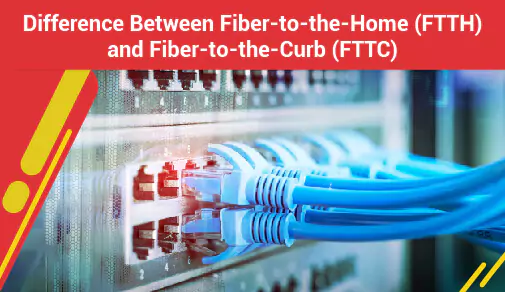 What is  the difference Between FTTH and FTTC?