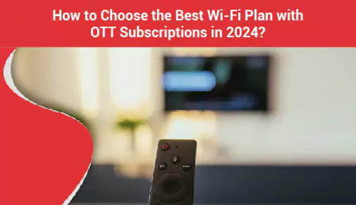 Ultimate Guide to Choosing the Best Wifi Plan with OTT Subscriptions in 2024
