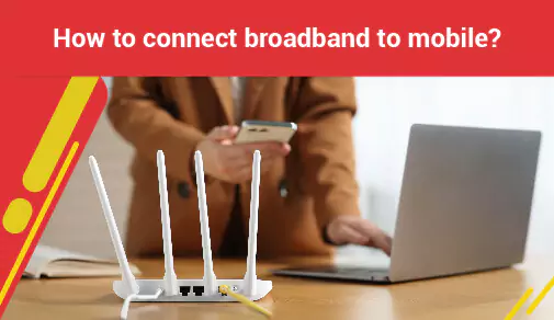 A Step-by-Step Guide: How to connect broadband to mobile