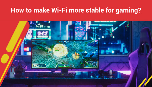 How to make wifi more stable for gaming?