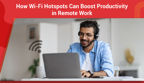 How Wi-Fi Hotspots Can Boost Productivity in Remote Work