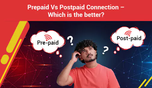 Prepaid Vs Postpaid Connection – Choose the best Internet Plan