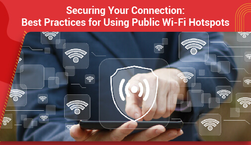 Securing Your Connection: Best Practices for Using Public Wi-Fi Hotspots