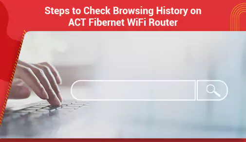 Steps to Check Browsing History on ACT Fibernet WiFi Router