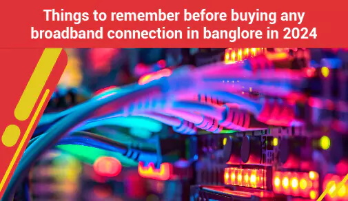 Tips for Choosing a Broadband Connection in Bangalore 2024