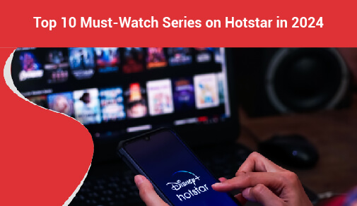 Top 10 Must-Watch Series on Hotstar in 2024