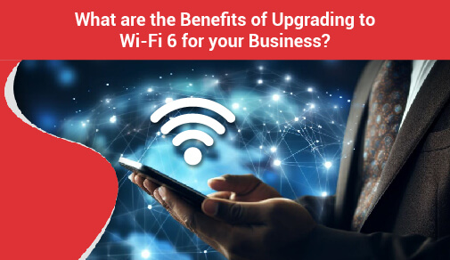 Benefits of Wi-Fi 6 for Business