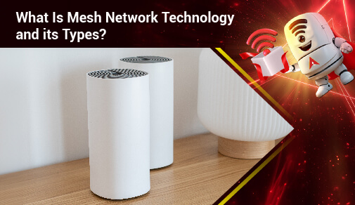 What Is Mesh Network Technology and its types