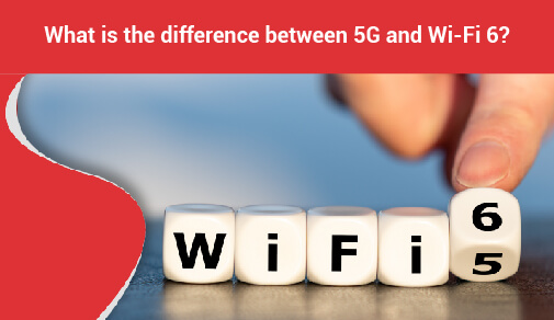 Comparing 5G and WiFi 6: Know the Difference