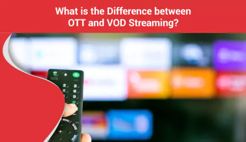 Understanding OTT vs. VOD Streaming: What Sets Them Apart?