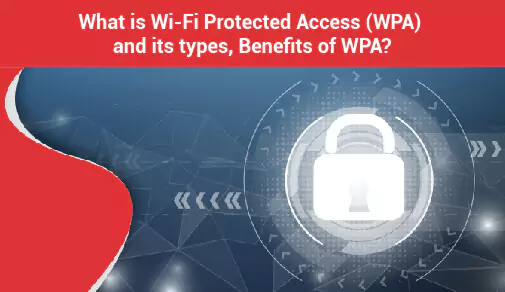 What is Wi-Fi protected access (WPA) and Benefits of Wi-Fi Protected Access (WPA)?