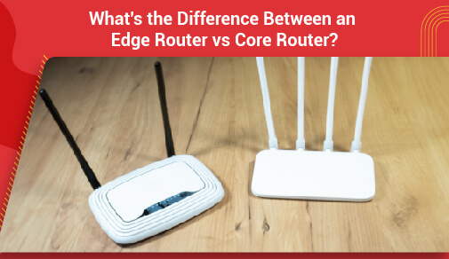 What's the difference between an edge router vs. core router?