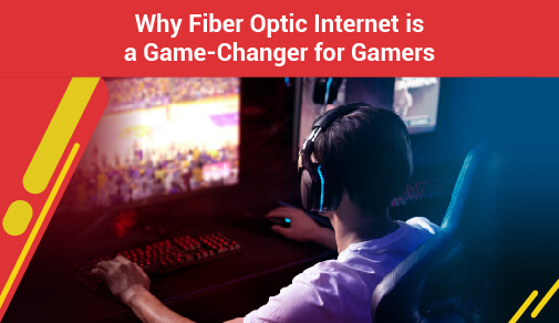 Why Fiber Optic Internet is a Game-Changer for Gamers