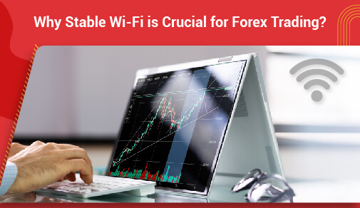 Why Stable WiFi is Crucial for Forex Trading?