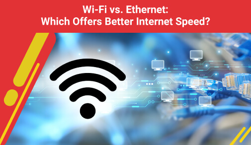 Wi-Fi vs. Ethernet: Which Offers Better Internet Speed?