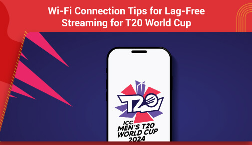 Wi-Fi connection Tips and Tricks for Lag-Free Streaming for T20 World cup?