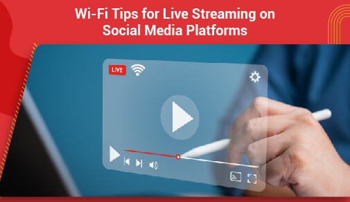 WiFi Tips for Live Streaming on Social Media Platforms