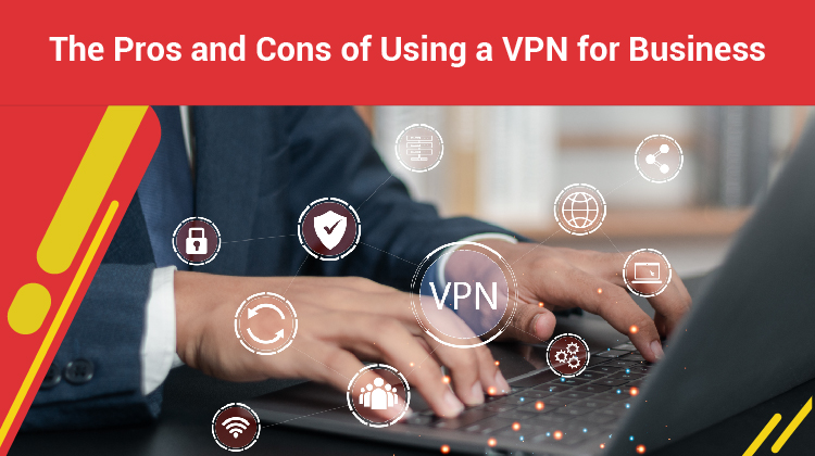 VPN Benefits: Pros and Cons for Business