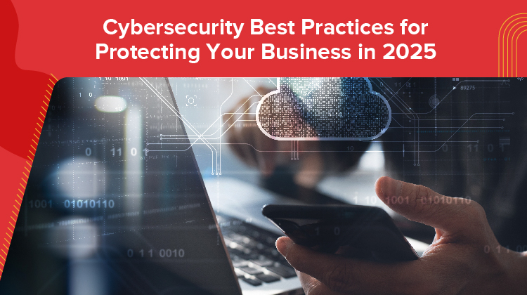 Cybersecurity Best Practices for Protecting Your Business in 2025