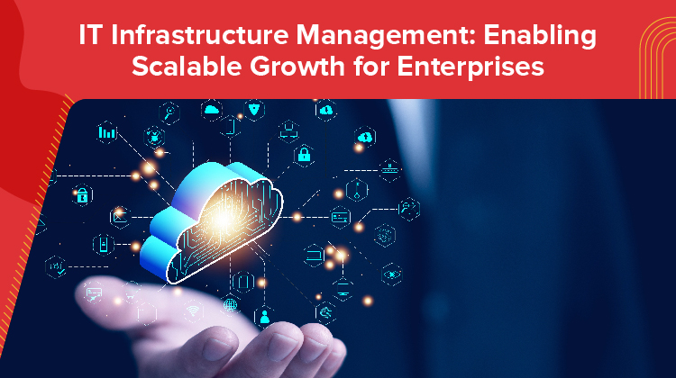 IT Infrastructure Management: Enabling Scalable Growth for Enterprises