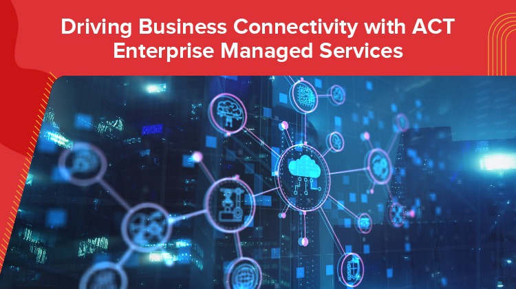 Driving Business Connectivity with ACT Enterprise Managed Services