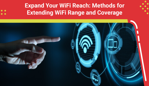 Expand Your Wifi Reach: Methods For Extending Wifi Range And Coverage