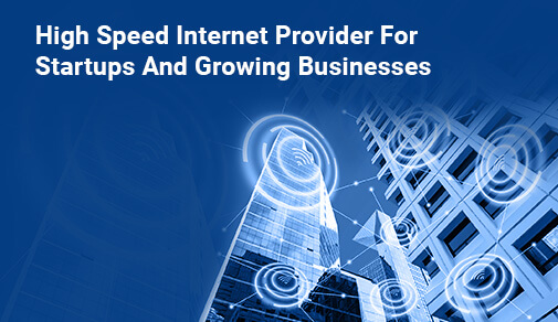 Best Internet Connection For Startups And Growing Businesses