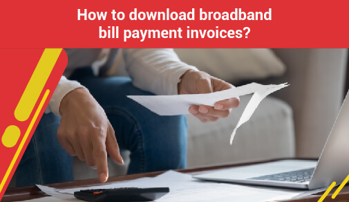 How to download broadband bill payment invoices?