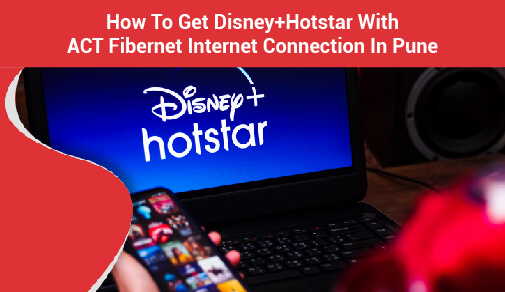 How To Get Disney+Hotstar With ACT Fibernet Internet Connection In Pune