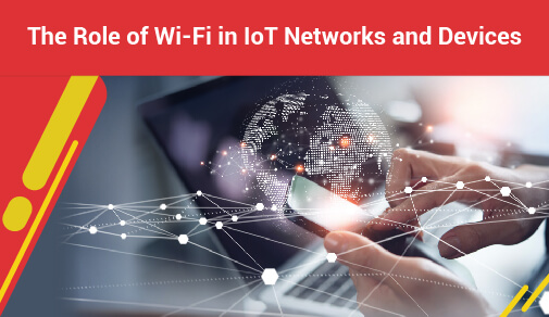 The Role of Wi-Fi in IoT Networks and Devices