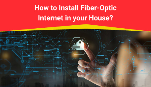 What Do I Need to Install Fiber-Optic Internet in My House?