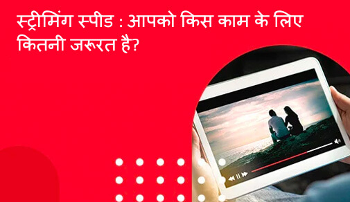 स्ट्रीमिंग स्पीड : आपको किस काम के लिए कितनी जरूरत है?